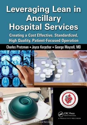 Leveraging Lean in Ancillary Hospital Services -  Joyce Kerpchar,  George Mayzell,  Charles Protzman