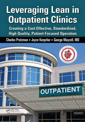 Leveraging Lean in Outpatient Clinics -  Joyce Kerpchar,  George Mayzell,  Charles Protzman