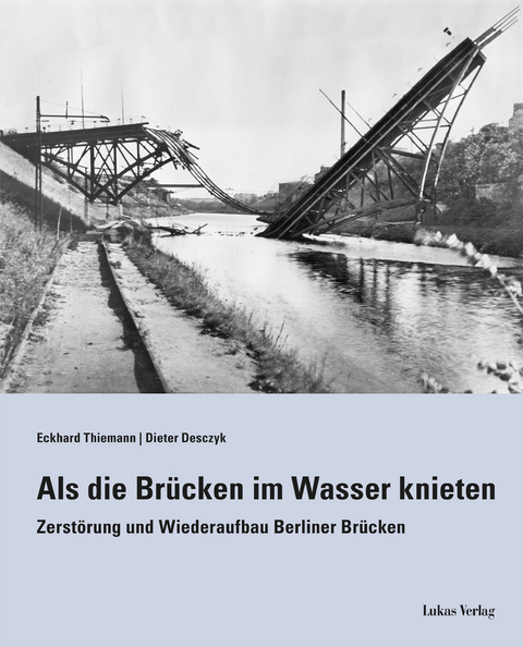 Als die Br&uuml;cken im Wasser knieten - Eckhard Thiemann, Dieter Desczyk
