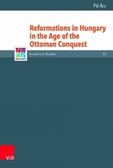Reformations in Hungary in the Age of the Ottoman Conquest - Pál Ács