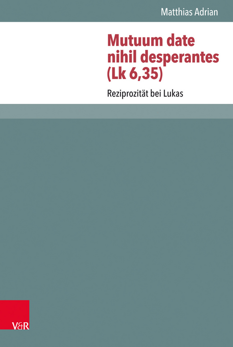 Mutuum date nihil desperantes (Lk 6,35) - Matthias Adrian