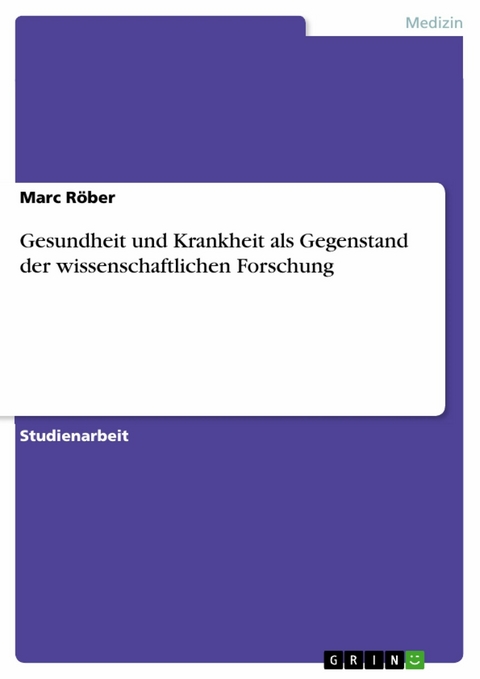 Gesundheit und Krankheit als Gegenstand der wissenschaftlichen Forschung - Marc R&ouml;ber