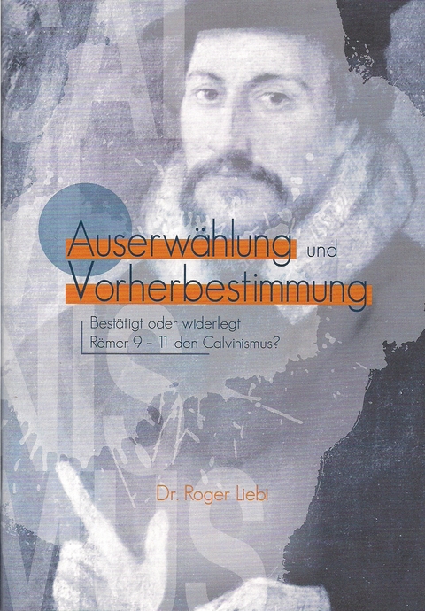 Auserwählung und Vorherbestimmung - Roger Liebi