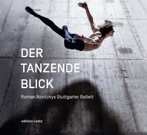 Der Tanzende Blick. Roman Novitzkys Stuttgarter Ballett - Andrea Kachelrie&szlig;, Nikolai B. Forstbauer