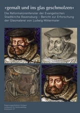 &bdquo;gemalt und ins glas geschmolzen&ldquo; - Die Reformatorenfenster der Evangelischen Stadtkirche Ravensburg