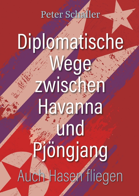Diplomatische Wege zwischen Havanna und Pj&ouml;ngjang - Peter Schaller