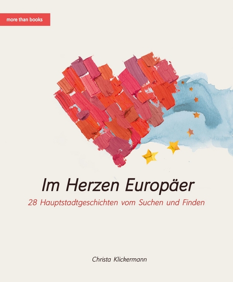 Im Herzen Europ&auml;er. 28 Hauptstadtgeschichten vom Suchen und Finden - Christa Klickermann