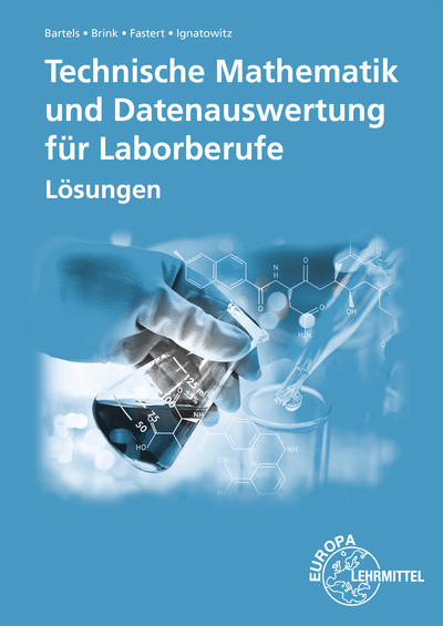 Technische Mathematik und Datenauswertung f&uuml;r Laborberufe - Ernst-Friedrich Bartels, Klaus Brink, Gerhard Fastert, Eckhard Ignatowitz