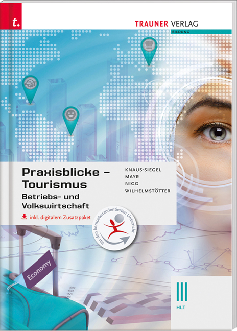 Praxisblicke Tourismus &ndash; Betriebs- und Volkswirtschaft III HLT inkl. digitalem Zusatzpaket - Birgit Knaus-Siegel, Helga Mayr, Christina Nigg, Michael Wilhelmst&ouml;tter
