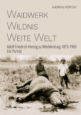 Waidwerk &ndash; Wildnis &ndash; Weite Welt - Andreas R&ouml;pcke