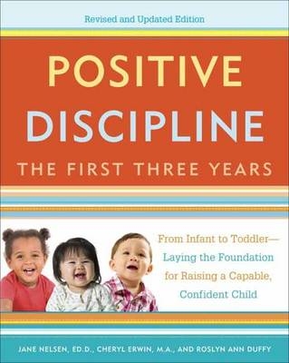 Positive Discipline: The First Three Years, Revised and Updated Edition -  M.A. Cheryl Erwin,  Roslyn Ann Duffy,  Jane Nelsen