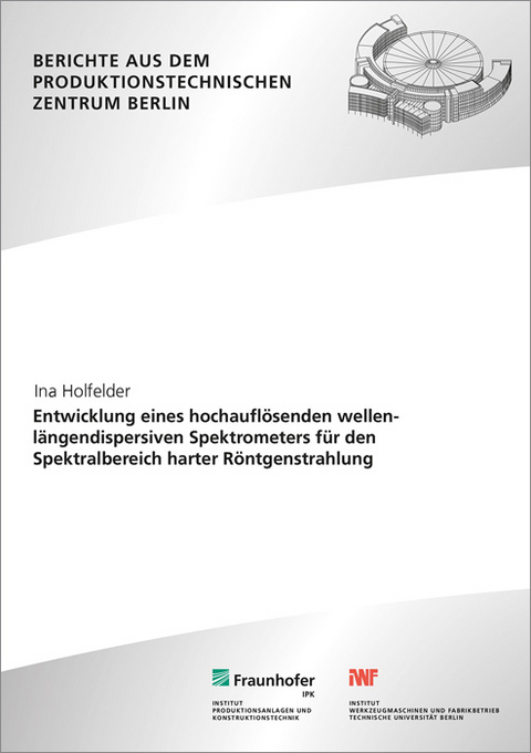 Entwicklung eines hochaufl&ouml;senden wellenl&auml;ngendispersiven Spektrometers f&uuml;r den Spektralbereich harter R&ouml;ntgenstrahlung. - Ina Holfelder