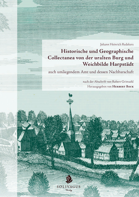 Historische und Geographische Collectanea von der uralten Burg und Weichbilde Harpst&auml;dt auch umliegendem Amt und dessen Nachbarschaft nach der Abschrift von Robert Grimsehl - 