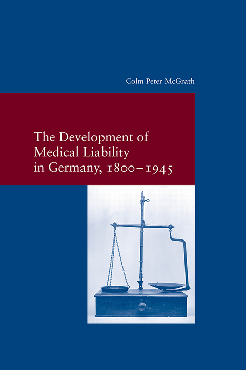 The Development of Medical Liability in Germany, 1800-1945 - Colm Peter McGrath