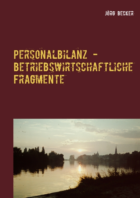 Personalbilanz - betriebswirtschaftliche Fragmente - J&ouml;rg Becker
