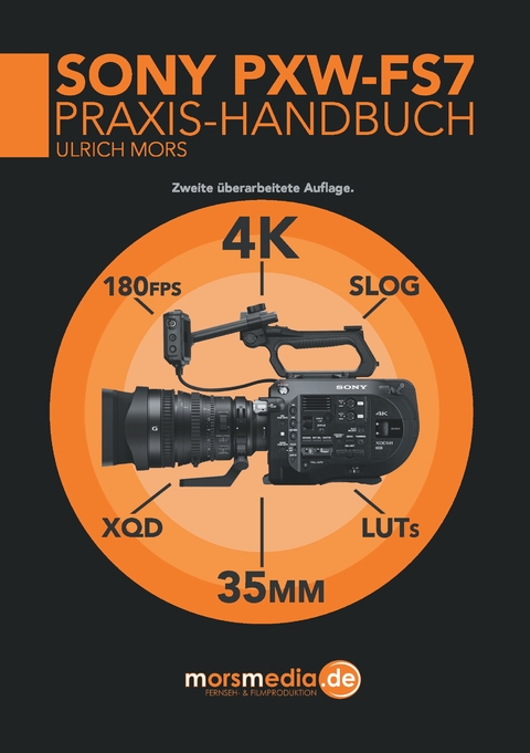 Das Sony PXW-FS7 Praxishandbuch - Ulrich Mors