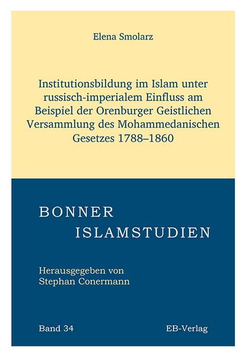 Institutionsbildung im Islam unter russisch-imperialem Einfluss am Beispiel der Orenburger Geistlichen Versammlung des Mohammedanischen Gesetzes 1788&ndash;1860 - Elena Smolarz