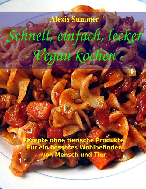 Schnell, einfach, lecker - Vegan kochen - Alexis Summer