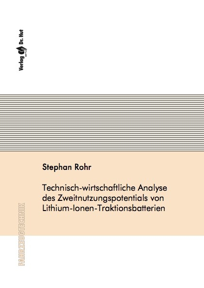 Technisch-wirtschaftliche Analyse des Zweitnutzungspotentials von Lithium-Ionen-Traktionsbatterien - Stephan Rohr