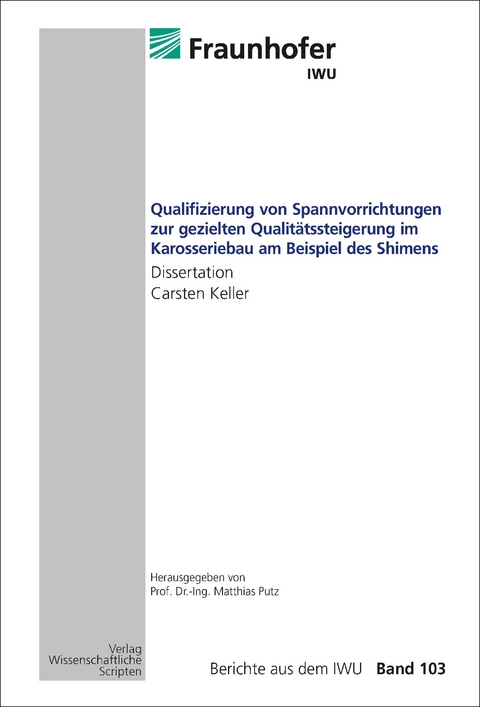 Qualifizierung von Spannvorrichtungen zur gezielten Qualit&auml;tssteigerung im Karosseriebau am Beispiel des Shimens - Carsten Keller
