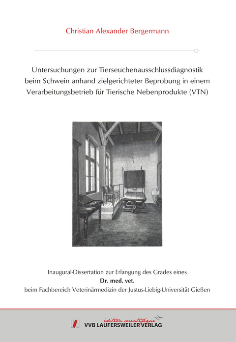 Untersuchungen zur Tierseuchenausschlussdiagnostik beim Schwein anhand zielgerichteter Beprobung in einem Verarbeitungsbetrieb f&uuml;r Tierische Nebenprodukte (VTN) - Christian Bergermann