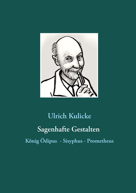 Sagenhafte Gestalten: K&ouml;nig &Ouml;dipus - Sisyphus - Prometheus - Ulrich Kulicke
