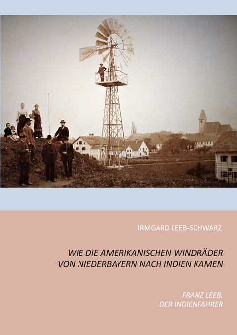 Wie die amerikanischen Windr&auml;der von Niederbayern nach Indien kamen - Irmgard Leeb-Schwarz