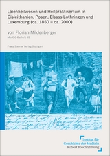 Laienheilwesen und Heilpraktikertum in Cisleithanien, Posen, Elsass-Lothringen und Luxemburg (ca. 1850 &ndash; ca. 2000) - Florian Mildenberger