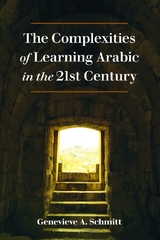 The Complexities of Learning Arabic in the 21st Century - Genevieve A. Schmitt