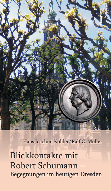 Blickkontakte mit Robert Schumann &ndash; Begegnungen im heutigen Dresden - Hans Joachim K&ouml;hler, Ralf C. M&uuml;ller
