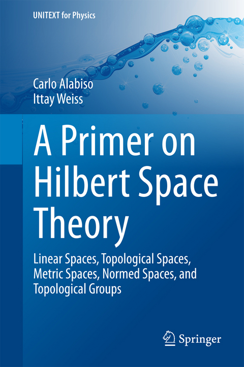 A Primer on Hilbert Space Theory - Carlo Alabiso, Ittay Weiss