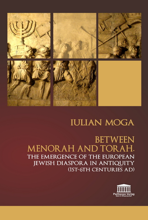 Between Menorah and Torah. The Emergence of the European Jewish Diaspora in Antiquity (1st &ndash; 6th Centuries AD) - Iulian Moga