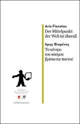 Der Mittelpunkt der Welt ist &uuml;berall/&Tau;&omicron; &kappa;έ&nu;&tau;&rho;&omicron; &tau;&omicron;&upsilon; &kappa;ό&sigma;&mu;&omicron;&upsilon; &beta;&rho;ί&sigma;&kappa;&epsilon;&tau;&alpha;&iota; &pi;&alpha;&nu;&tau;&omicron;ύ - Aris Fioretos