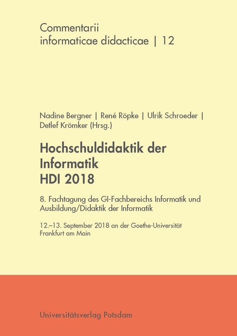 Hochschuldidaktik der Informatik HDI 2018 - Stefan Seegerer, Karsten Weicker, Christiane Frede, Christoph Greven, Daniel Moldt, Kathrin Larisch, Claudia Keverp&uuml;tz, Bastian K&uuml;ppers, Maria Knobelsdorf, Michael Striewe, Andreas Grillenberger, Dennis Schmitz, Florian Horn, Ralf Romeike, Alexander Tillmann, Thorsten Gattinger, Matthias Kramer