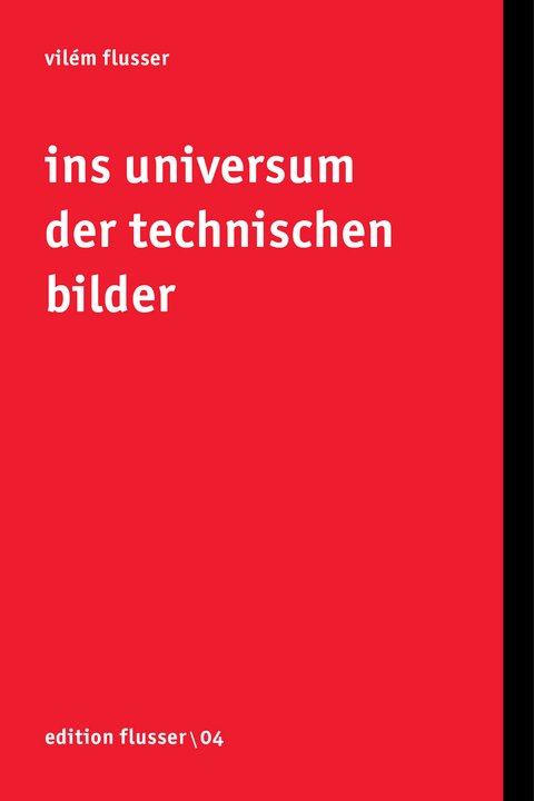 Ins Universum der technischen Bilder - Vil&eacute;m Flusser