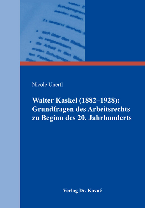 Walter Kaskel (1882&ndash;1928): Grundfragen des Arbeitsrechts zu Beginn des 20. Jahrhunderts - Nicole Unertl