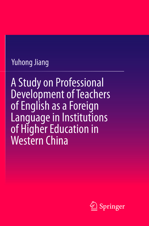 A Study on Professional Development of Teachers of English as a Foreign Language in Institutions of Higher Education in Western China - Yuhong Jiang
