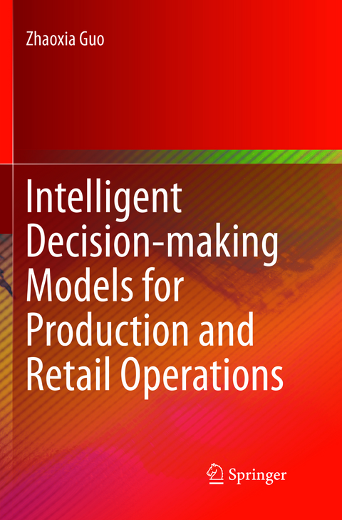 Intelligent Decision-making Models for Production and Retail Operations - Zhaoxia Guo