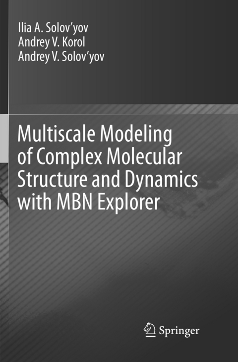 Multiscale Modeling of Complex Molecular Structure and Dynamics with MBN Explorer - Ilia A. Solov&rsquo;yov, Andrey V. Korol, Andrey V. Solov&rsquo;yov