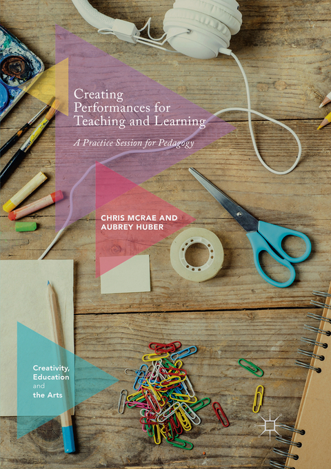 Creating Performances for Teaching and Learning - Chris McRae, Aubrey Huber