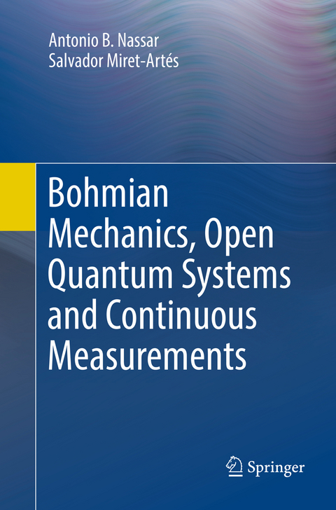 Bohmian Mechanics, Open Quantum Systems and Continuous Measurements - Antonio B. Nassar, Salvador Miret-Art&eacute;s
