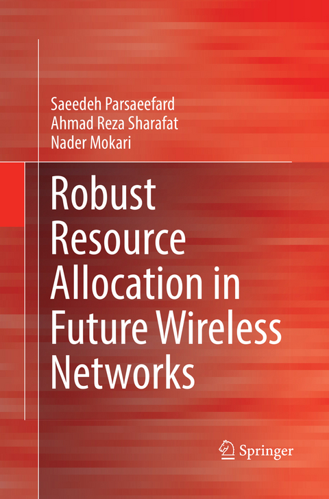 Robust Resource Allocation in Future Wireless Networks - Saeedeh Parsaeefard, Ahmad Reza Sharafat, Nader Mokari