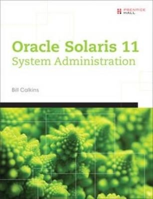 Oracle(R) Solaris 11 System Administration -  Bill Calkins