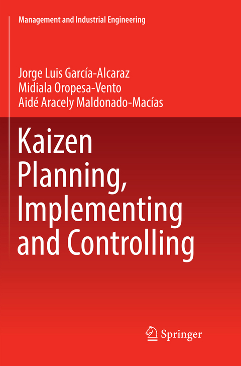 Kaizen Planning, Implementing and Controlling - Jorge Luis Garc&iacute;a-Alcaraz, Midiala Oropesa-Vento, Aid&eacute; Aracely Maldonado-Mac&iacute;as