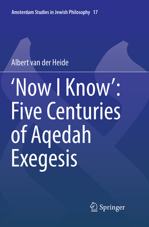 &lsquo;Now I Know&rsquo;: Five Centuries of Aqedah Exegesis - Albert van der Heide