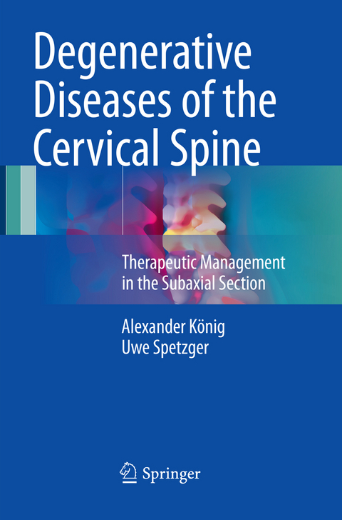 Degenerative Diseases of the Cervical Spine - Alexander K&ouml;nig, Uwe Spetzger