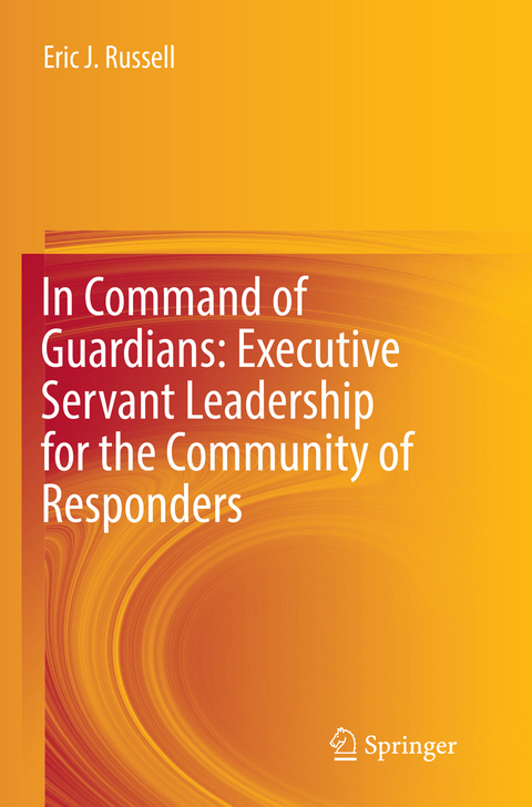 In Command of Guardians: Executive Servant Leadership for the Community of Responders - Eric J. Russell