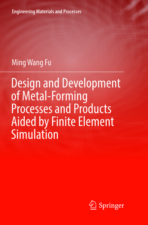 Design and Development of Metal-Forming Processes and Products Aided by Finite Element Simulation - Ming Wang Fu