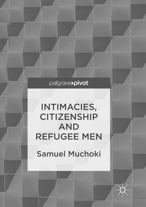 Intimacies, Citizenship and Refugee Men - Samuel Muchoki