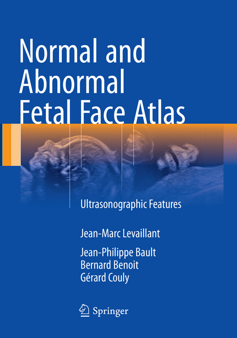 Normal and Abnormal Fetal Face Atlas - Jean-Marc Levaillant, Jean-Philippe Bault, Bernard Benoit, G&eacute;rard Couly